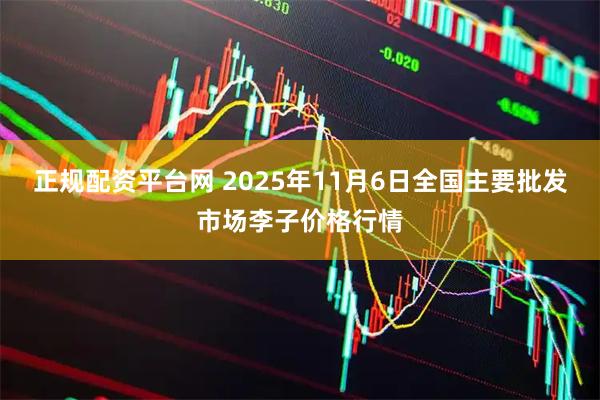 正规配资平台网 2025年11月6日全国主要批发市场李子价格行情